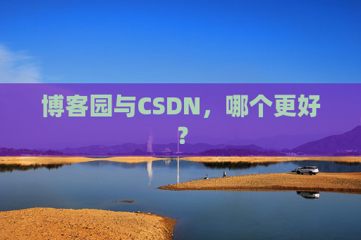 博客园与CSDN，哪个更好？